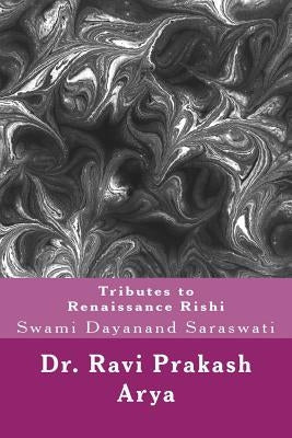 Tributes to Swami Dayanand Saraswati: The Indian Renaissance Rishi by Arya, Ravi Prakash