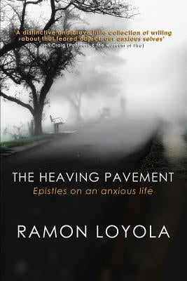 The Heaving Pavement: Epistles on an anxious life by Loyola, Ramon