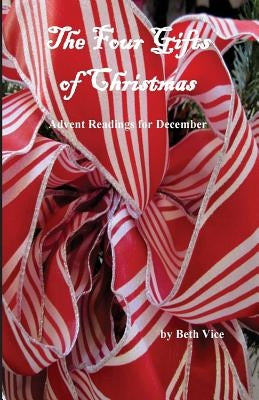 The Four Gifts of Christmas: Advent Readings for December by Vice, Beth E.
