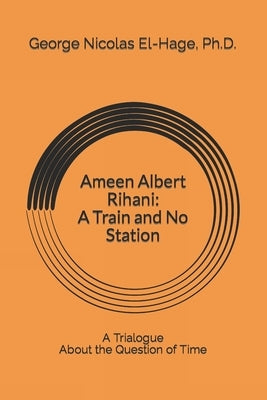 Ameen Albert Rihani: A Train and No Station by El-Hage, George Nicolas