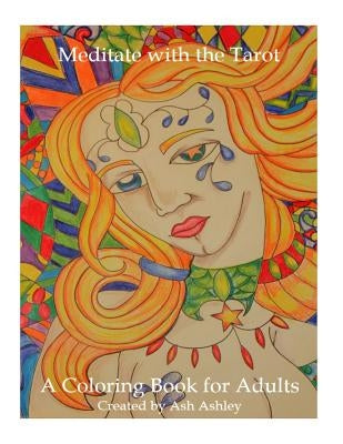 Meditate with the Tarot: A Coloring Book for Adults by Ashley, Ash