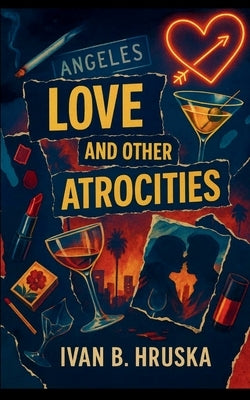 Love and Other Atrocities by Hruska, Ivan