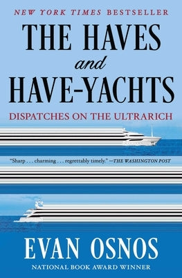 The Haves and Have-Yachts: Dispatches on the Ultrarich by Osnos, Evan