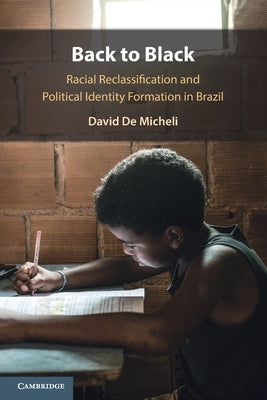 Back to Black: Racial Reclassification and Political Identity Formation in Brazil by de Micheli, David