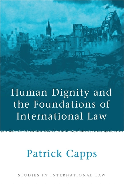 Human Dignity and the Foundations of International Law by Capps, P. M.
