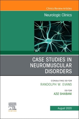 Case Studies in Neuromuscular Disorders, an Issue of Neurologic Clinics: Volume 38-3 by Shaibani, Aziz
