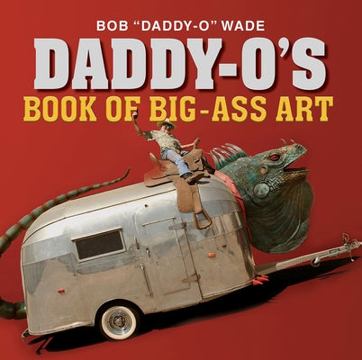 Daddy-O's Book of Big-Ass Art by Wade, Bob