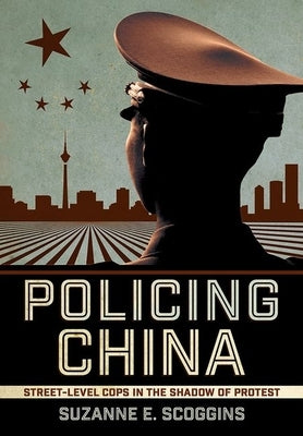 Policing China: Street-Level Cops in the Shadow of Protest by Scoggins, Suzanne E.