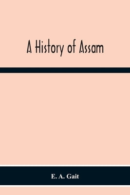 A History Of Assam by A. Gait, E.