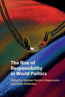 The Rise of Responsibility in World Politics by Hansen-Magnusson, Hannes