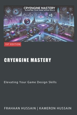 CryEngine Mastery: Elevating Your Game Design Skills by Hussain, Frahaan