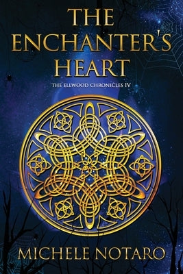 The Enchanter's Heart: The Ellwood Chronicles IV by Notaro, Michele