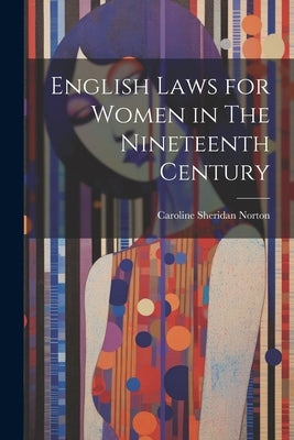 English Laws for Women in The Nineteenth Century by Norton, Caroline Sheridan
