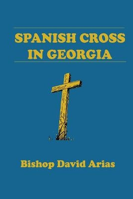 Spanish Cross in Georgia by Arias, Bishop David