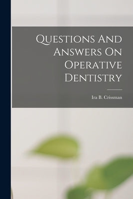 Questions And Answers On Operative Dentistry by Crissman, Ira B.