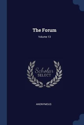 The Forum; Volume 13 by Anonymous