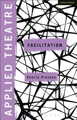Applied Theatre: Facilitation: Pedagogies, Practices, Resilience by Preston, Sheila
