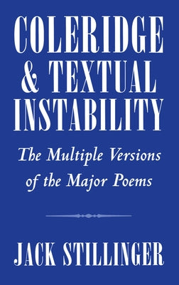 Coleridge and Textual Instability: The Multiple Versions of the Major Poems by Stillinger, Jack
