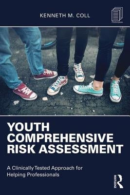 Youth Comprehensive Risk Assessment: A Clinically Tested Approach for Helping Professionals by Coll, Kenneth M.