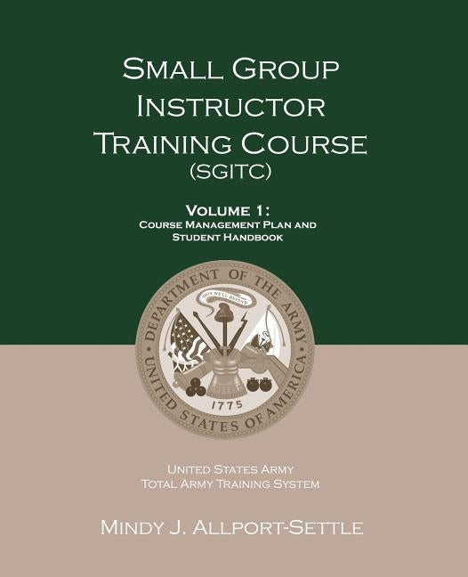 Small Group Instructor Training Course (SGITC): Volume 1: Course Management Plan and Student Handbook by Allport-Settle, Mindy J.