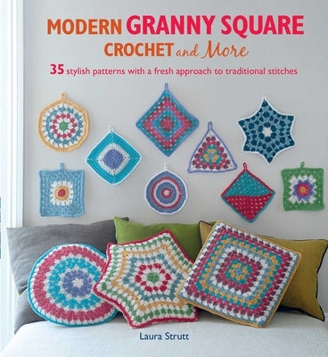Modern Granny Square Crochet and More: 35 Stylish Patterns with a Fresh Approach to Traditional Stitches by Strutt, Laura