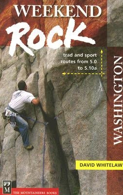 Weekend Rock Washington: Trad & Sport Routes from 5.0 to 5.10a by Whitelaw, David