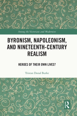 Byronism, Napoleonism, and Nineteenth-Century Realism: Heroes of Their Own Lives? by Donal Burke, Tristan