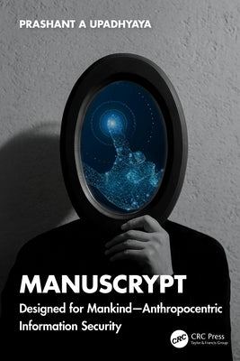 ManusCrypt: Designed for Mankind - Anthropocentric Information Security by Upadhyaya, Prashant A.
