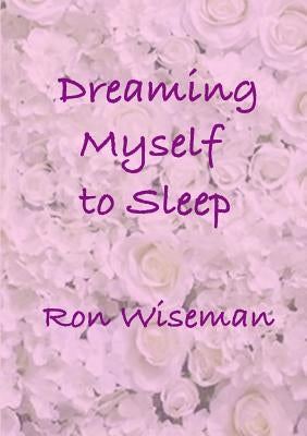 Dreaming Myself to Sleep by Wiseman, Ronald