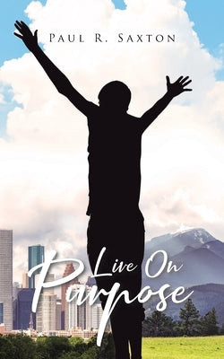 Live On Purpose by Saxton, Paul R.