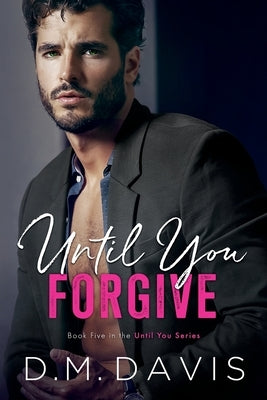 Until You Forgive: Book 5 in the Until You Series by Davis, D. M.
