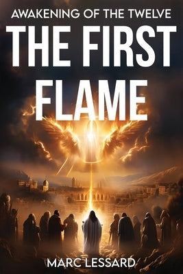 The First Flame: Awakening of The Twelve by Lessard, Marc