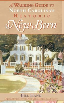 The Walking Guide to North Carolina's Historic New Bern by Hand, Bill