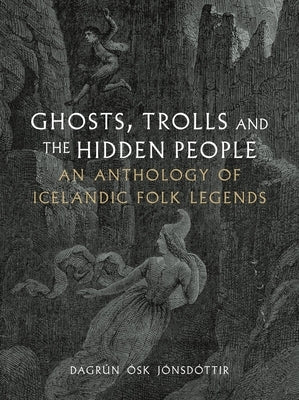 Ghosts, Trolls and the Hidden People: An Anthology of Icelandic Folk Legends by J?nsd?ttir, Dagr?n ?sk