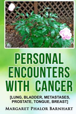 Personal Encounters with Cancer: Lung, Bladder, Metastases, Prostate, Tongue, Breast by Barnhart, Margaret