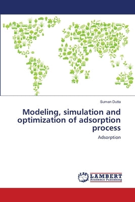 Modeling, simulation and optimization of adsorption process by Dutta, Suman