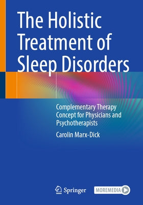 The Holistic Treatment of Sleep Disorders: Complementary Therapy Concept for Physicians and Psychotherapists by Marx-Dick, Carolin
