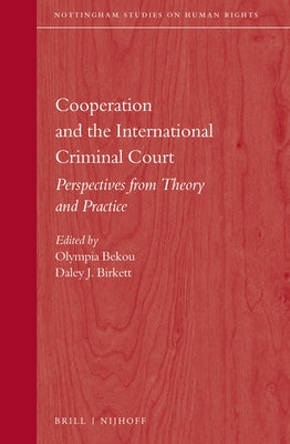 Cooperation and the International Criminal Court: Perspectives from Theory and Practice by Bekou, Olympia