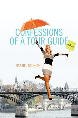 Confessions of a Tour Guide by Grunloh, Maribel