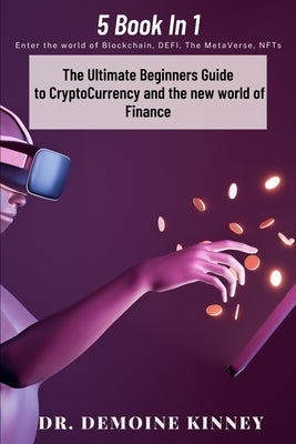 The Ultimate Beginners Guide to CryptoCurrency and the New World of Finance by Kinney, Demoine