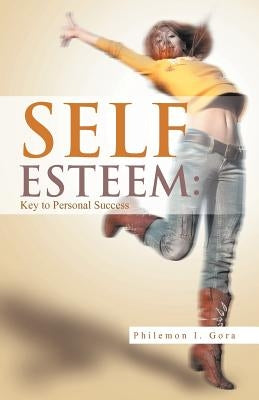 Self Esteem: Key to Personal Success by Gora, Philemon I.