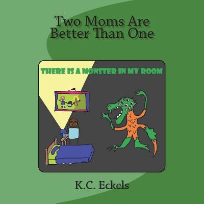 Two Moms Are Better Than One: There is a Monster in my Room by Eckels, K. C.