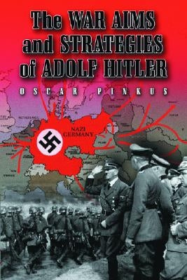 The War Aims and Strategies of Adolf Hitler by Pinkus, Oscar
