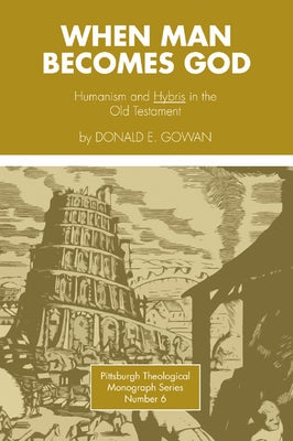 When Man Becomes God: Humanism and 'Hybris' in the Old Testament by Gowan, Donald E.