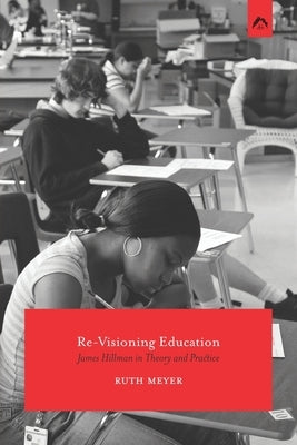 Re-Visioning Education: James Hillman in Theory and Practice by Meyer, Ruth