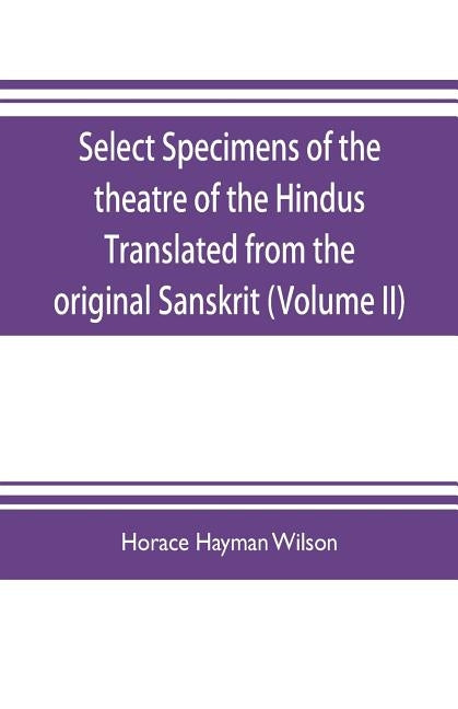 Select Specimens of the theatre of the Hindus Translated from the original Sanskrit (Volume II) by Hayman Wilson, Horace