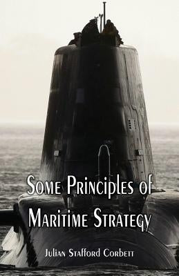 Some Principles of Maritime Strategy by Corbett, Julian Stafford