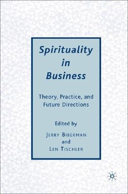 Spirituality in Business: Theory, Practice, and Future Directions by Biberman, J.