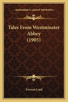 Tales From Westminster Abbey (1905) by Lord, Frewen