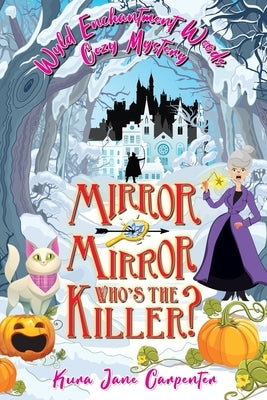 Mirror mirror, who's the killer?: Wyld Enchantment Woods Cozy Mystery by Carpenter, Kura Jane